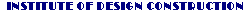 INSTITUTE OF DESIGN CONSTRUCTION