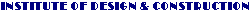 INSTITUTE OF DESIGN & CONSTRUCTION
